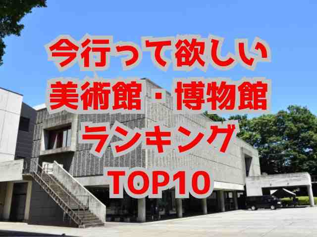 今行ってほしい美術館博物館ランキング